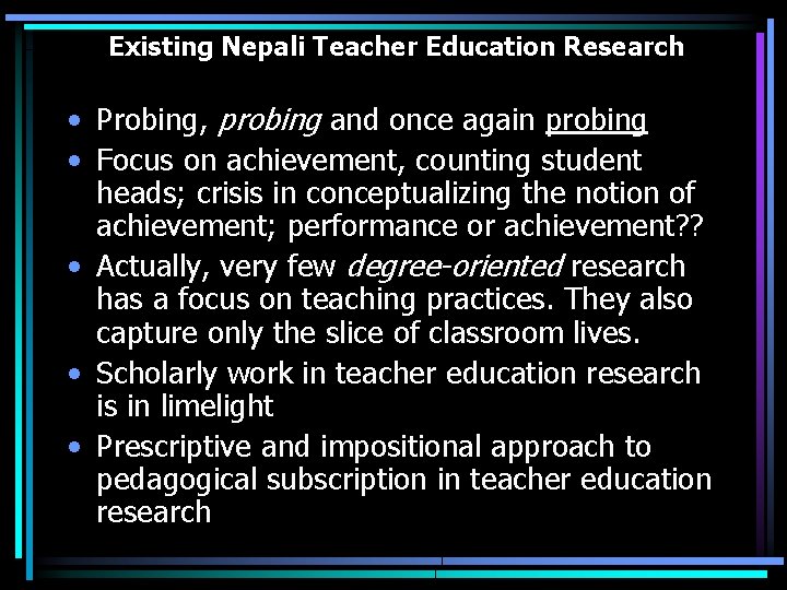 Existing Nepali Teacher Education Research • Probing, probing and once again probing • Focus