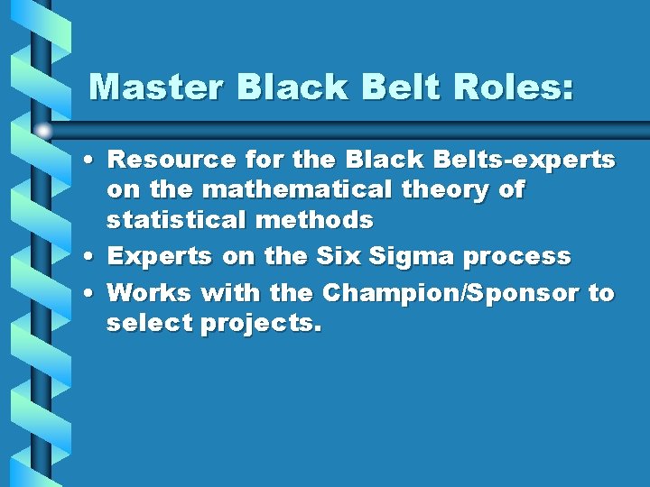 Master Black Belt Roles: • Resource for the Black Belts-experts on the mathematical theory