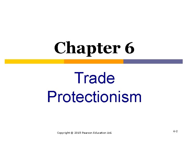 Chapter 6 Trade Protectionism Copyright © 2015 Pearson Education Ltd. 6 -2 