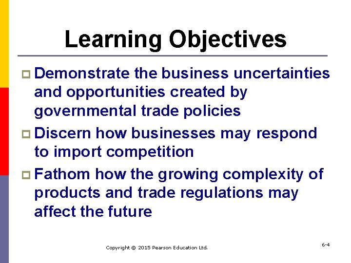 Learning Objectives p Demonstrate the business uncertainties and opportunities created by governmental trade policies