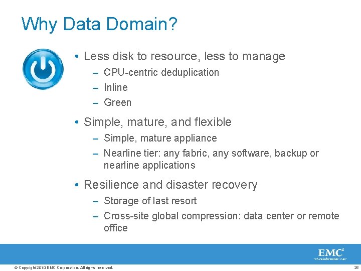 Why Data Domain? • Less disk to resource, less to manage – CPU-centric deduplication