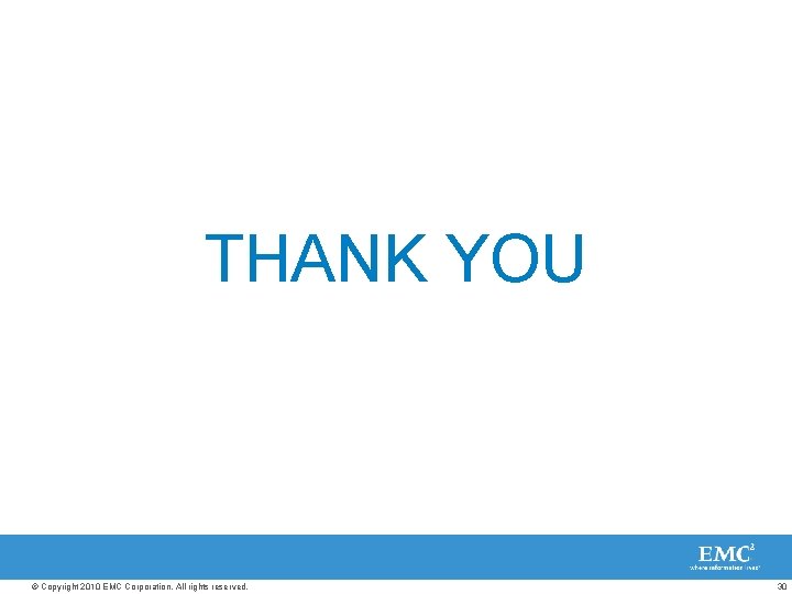 THANK YOU © Copyright 2010 EMC Corporation. All rights reserved. 30 