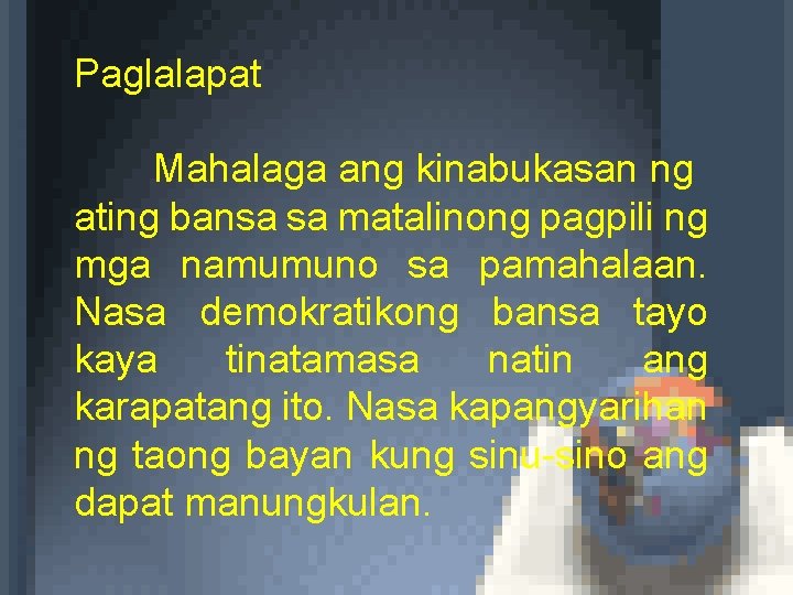 Paglalapat Mahalaga ang kinabukasan ng ating bansa sa matalinong pagpili ng mga namumuno sa Paglalapat Mahalaga ang kinabukasan ng ating bansa sa matalinong pagpili ng mga namumuno sa