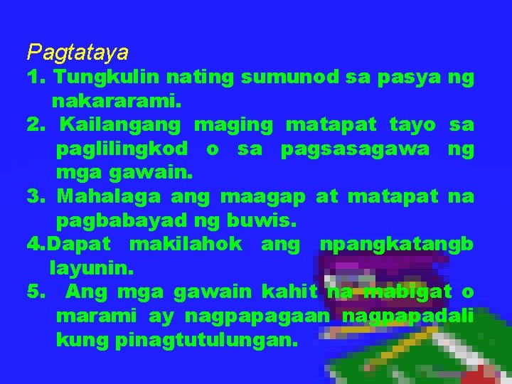 Pagtataya 1. Tungkulin nating sumunod sa pasya ng nakararami. 2. Kailangang maging matapat tayo