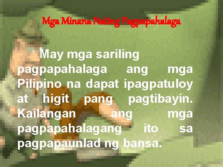 Mga Minana Nating Pagpapahalaga May mga sariling pagpapahalaga ang mga Pilipino na dapat ipagpatuloy
