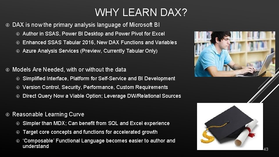 WHY LEARN DAX? DAX is now the primary analysis language of Microsoft BI Author