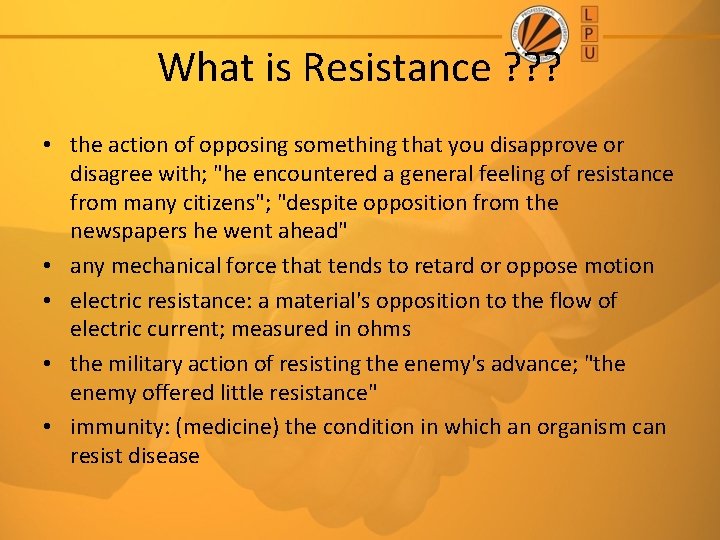 What is Resistance ? ? ? • the action of opposing something that you