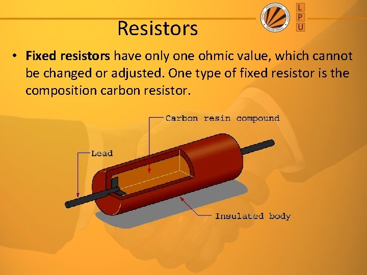 Resistors • Fixed resistors have only one ohmic value, which cannot be changed or