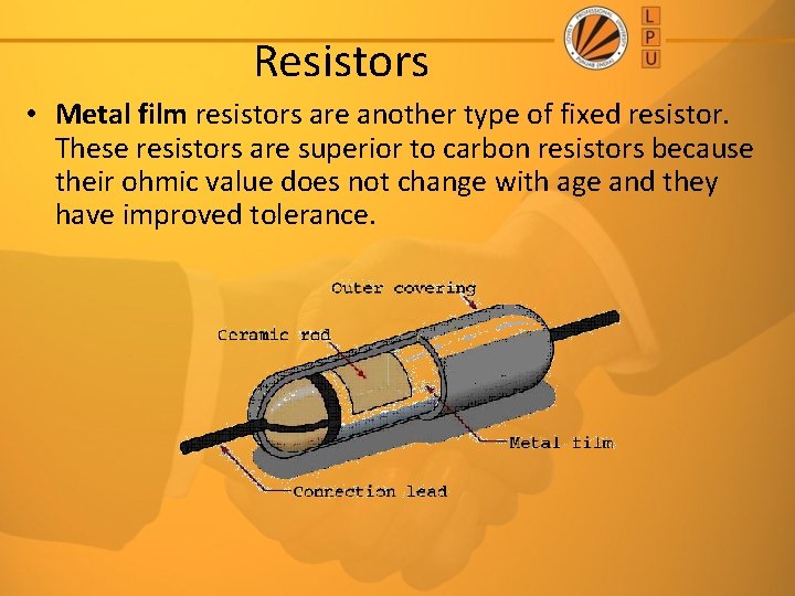 Resistors • Metal film resistors are another type of fixed resistor. These resistors are