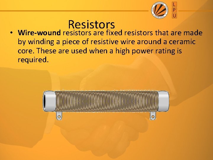 Resistors • Wire-wound resistors are fixed resistors that are made by winding a piece