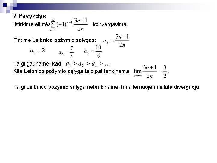 2 Pavyzdys Ištirkime eilutės konvergavimą. Tirkime Leibnico požymio sąlygas: Taigi gauname, kad Kita Leibnico