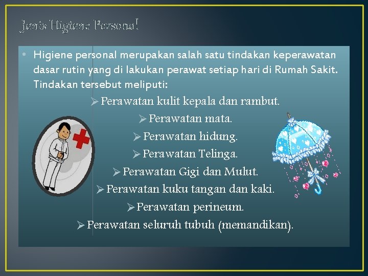 Jenis Higiene Personal • Higiene personal merupakan salah satu tindakan keperawatan dasar rutin yang