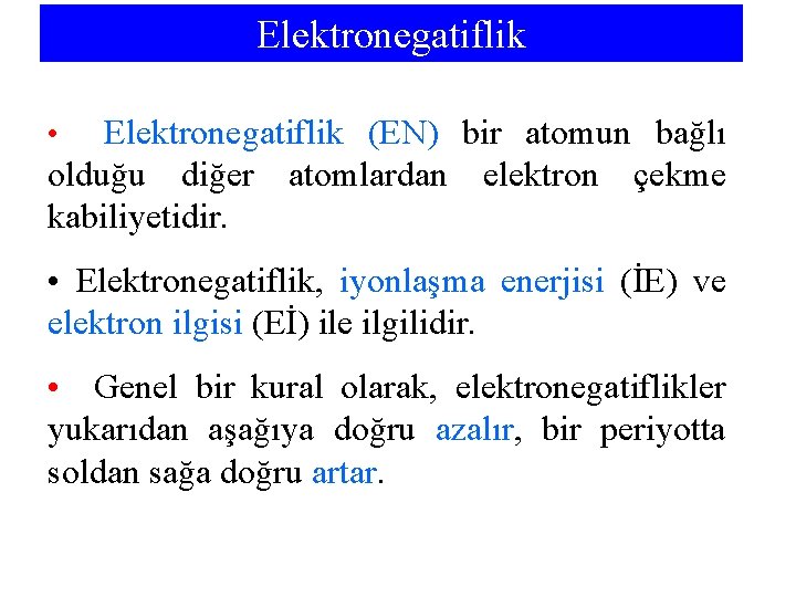 Elektronegatiflik (EN) bir atomun bağlı olduğu diğer atomlardan elektron çekme kabiliyetidir. • • Elektronegatiflik,