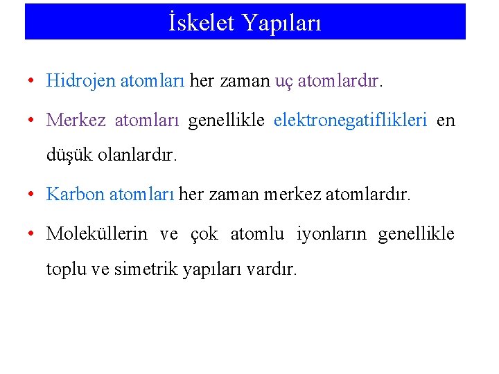 İskelet Yapıları • Hidrojen atomları her zaman uç atomlardır. • Merkez atomları genellikle elektronegatiflikleri