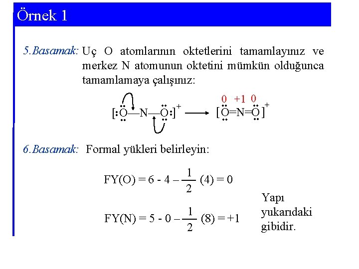 Örnek 1 5. Basamak: Uç O atomlarının oktetlerini tamamlayınız ve merkez N atomunun oktetini