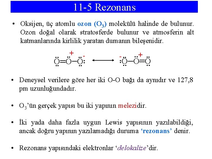 11 -5 Rezonans • Oksijen, üç atomlu ozon (O 3) molekülü halinde de bulunur.