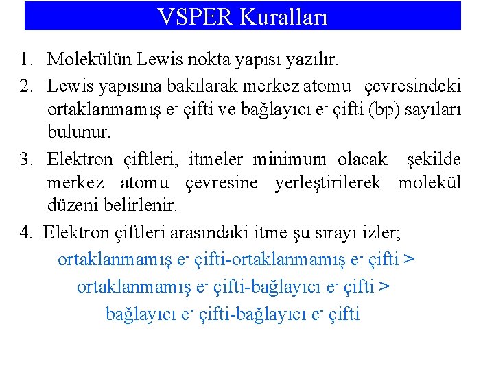 VSPER Kuralları 1. Molekülün Lewis nokta yapısı yazılır. 2. Lewis yapısına bakılarak merkez atomu