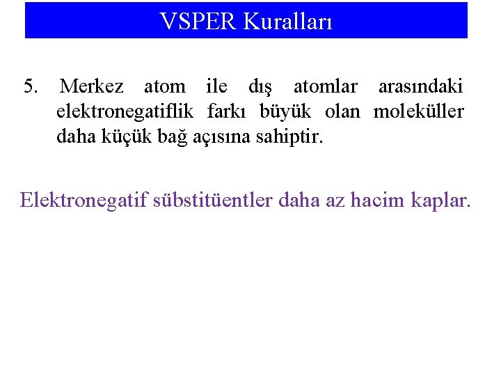 VSPER Kuralları 5. Merkez atom ile dış atomlar arasındaki elektronegatiflik farkı büyük olan moleküller