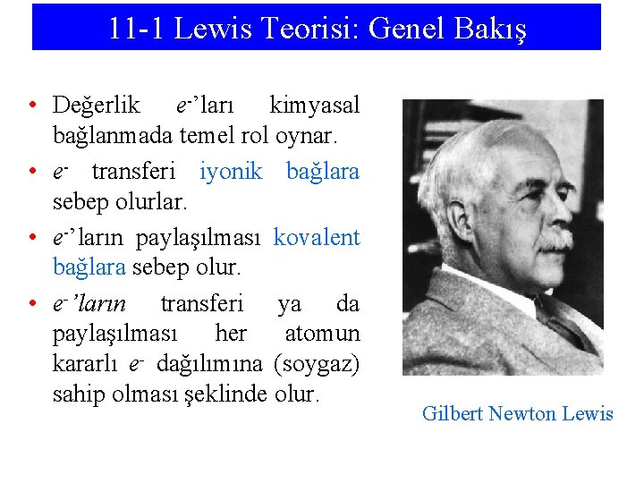 11 -1 Lewis Teorisi: Genel Bakış • Değerlik e-’ları kimyasal bağlanmada temel rol oynar.