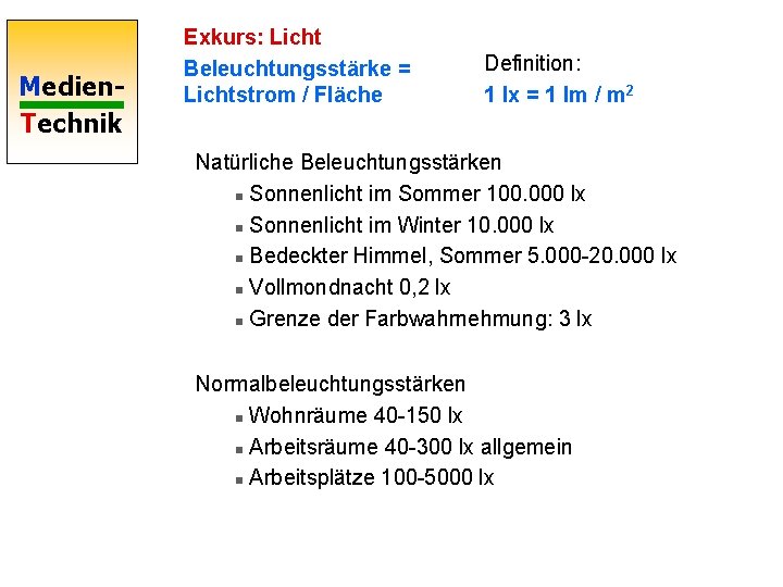 Medien. Technik Exkurs: Licht Beleuchtungsstärke = Lichtstrom / Fläche Definition: 1 lx = 1