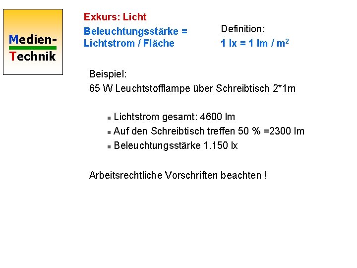 Medien. Technik Exkurs: Licht Beleuchtungsstärke = Lichtstrom / Fläche Definition: 1 lx = 1