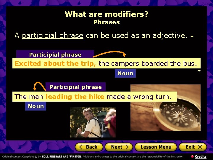 What are modifiers? Phrases A participial phrase can be used as an adjective. Participial