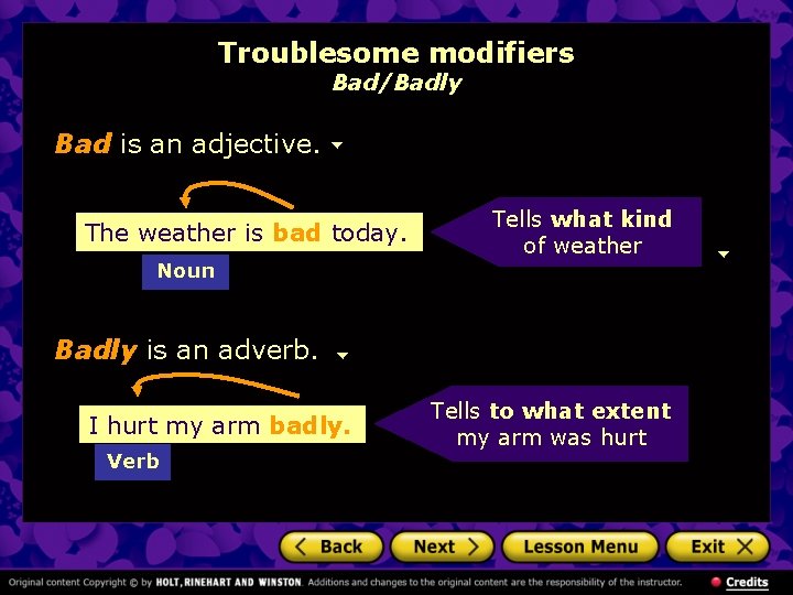 Troublesome modifiers Bad/Badly Bad is an adjective. The weather is bad today. Noun Tells