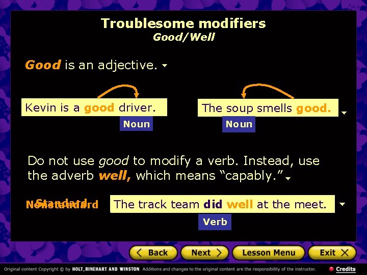 Troublesome modifiers Good/Well Good is an adjective. Kevin is a good driver. Noun The