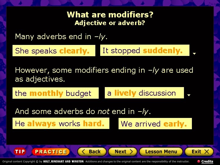 What are modifiers? Adjective or adverb? Many adverbs end in –ly. She speaks clearly.