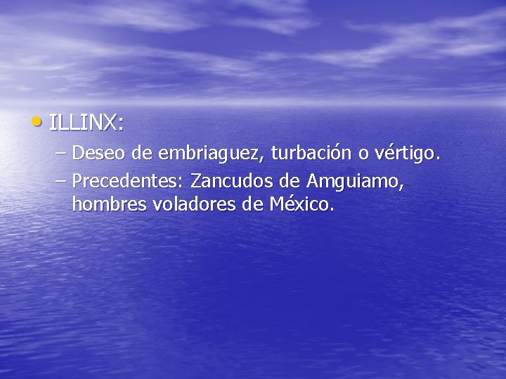  • ILLINX: – Deseo de embriaguez, turbación o vértigo. – Precedentes: Zancudos de