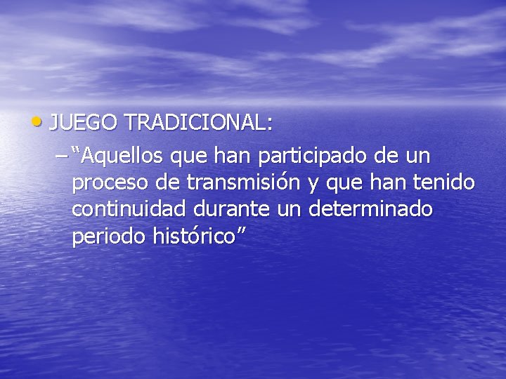  • JUEGO TRADICIONAL: – “Aquellos que han participado de un proceso de transmisión