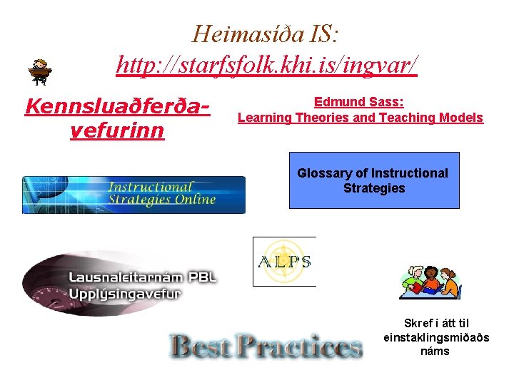  Heimasíða IS: http: //starfsfolk. khi. is/ingvar/ Kennsluaðferðavefurinn Edmund Sass: Learning Theories and Teaching