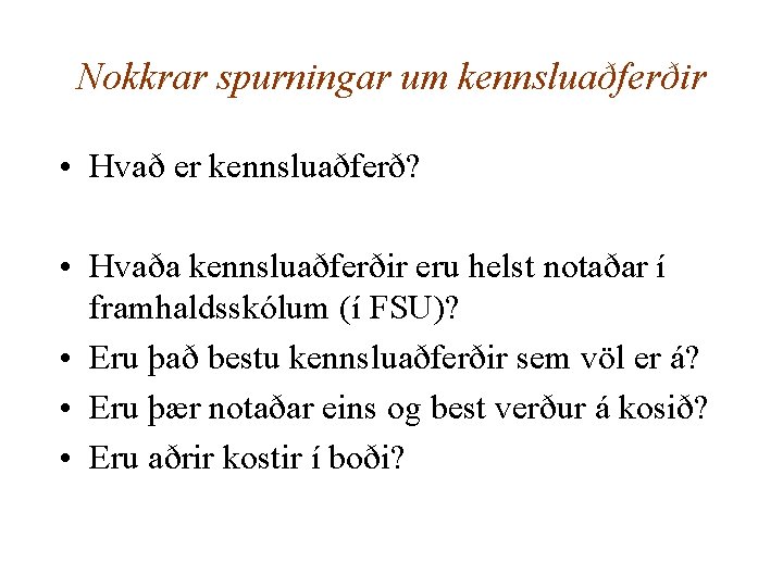 Nokkrar spurningar um kennsluaðferðir • Hvað er kennsluaðferð? • Hvaða kennsluaðferðir eru helst notaðar