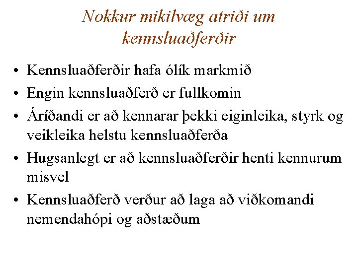 Nokkur mikilvæg atriði um kennsluaðferðir • Kennsluaðferðir hafa ólík markmið • Engin kennsluaðferð er