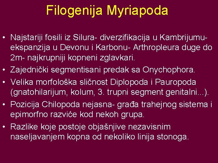 Filogenija Myriapoda • Najstariji fosili iz Silura- diverzifikacija u Kambrijumuekspanzija u Devonu i Karbonu-