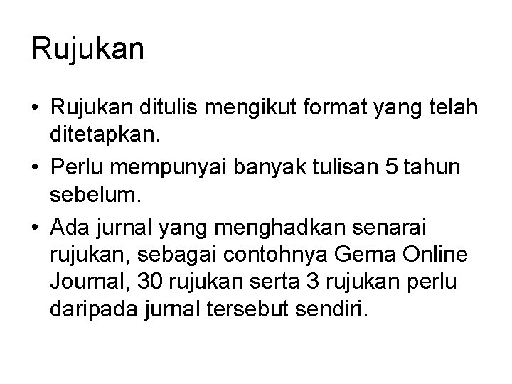 Rujukan • Rujukan ditulis mengikut format yang telah ditetapkan. • Perlu mempunyai banyak tulisan