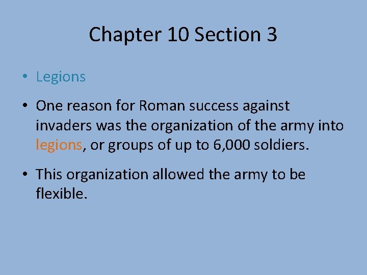 Chapter 10 Section 3 • Legions • One reason for Roman success against invaders