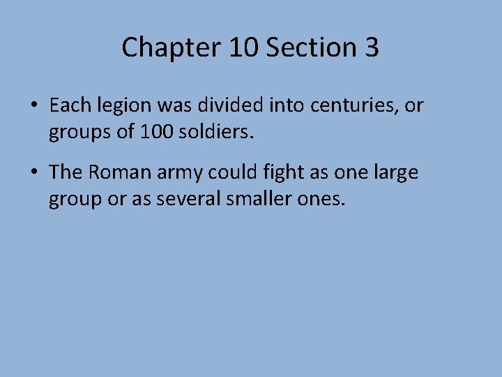 Chapter 10 Section 3 • Each legion was divided into centuries, or groups of