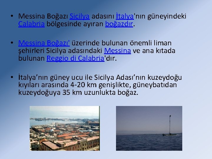  • Messina Boğazı Sicilya adasını İtalya'nın güneyindeki Calabria bölgesinde ayıran boğazdır. • Messina