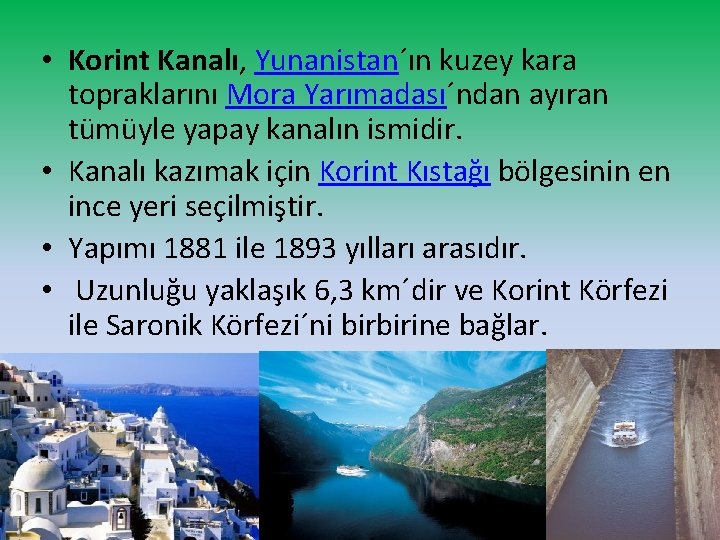  • Korint Kanalı, Yunanistan´ın kuzey kara topraklarını Mora Yarımadası´ndan ayıran tümüyle yapay kanalın