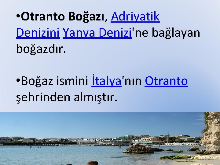  • Otranto Boğazı, Adriyatik Denizini Yanya Denizi'ne bağlayan boğazdır. • Boğaz ismini İtalya'nın