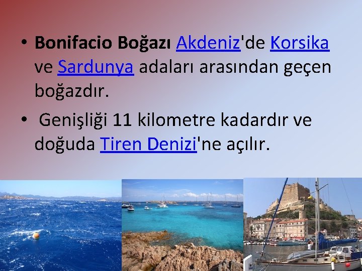  • Bonifacio Boğazı Akdeniz'de Korsika ve Sardunya adaları arasından geçen boğazdır. • Genişliği