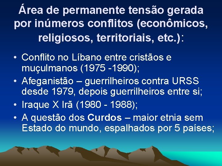 Área de permanente tensão gerada por inúmeros conflitos (econômicos, religiosos, territoriais, etc. ): •