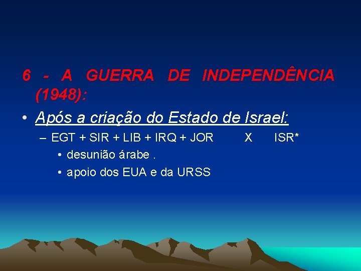 6 - A GUERRA DE INDEPENDÊNCIA (1948): • Após a criação do Estado de