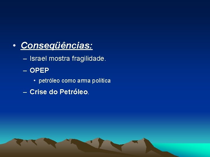  • Conseqüências: – Israel mostra fragilidade. – OPEP • petróleo como arma política