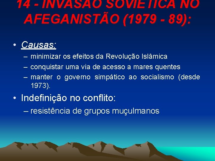 14 - INVASÃO SOVIÉTICA NO AFEGANISTÃO (1979 - 89): • Causas: – minimizar os