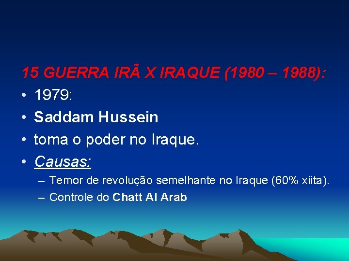 15 GUERRA IRÃ X IRAQUE (1980 – 1988): • 1979: • Saddam Hussein •
