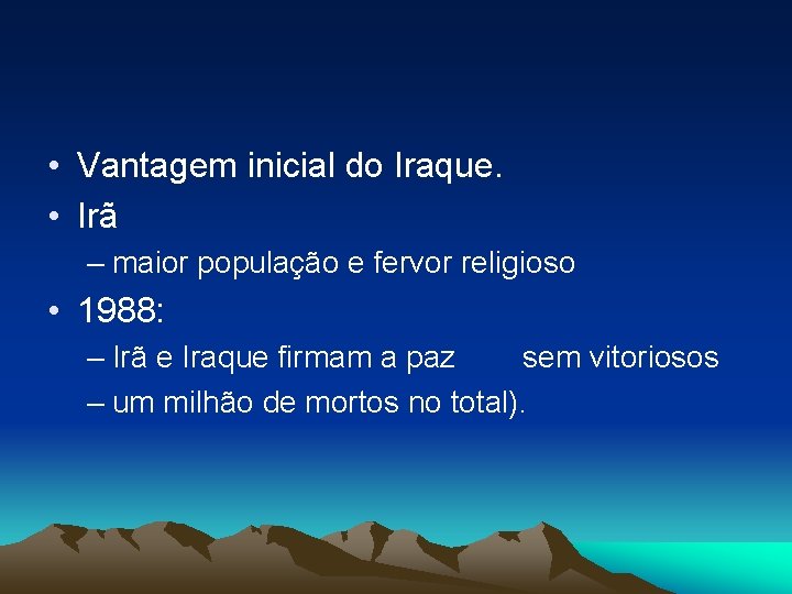  • Vantagem inicial do Iraque. • Irã – maior população e fervor religioso