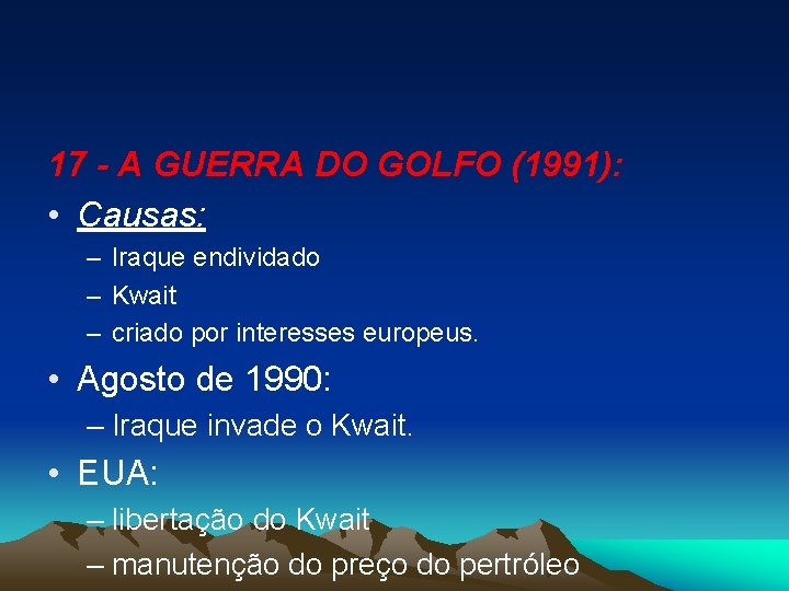 17 - A GUERRA DO GOLFO (1991): • Causas: – Iraque endividado – Kwait