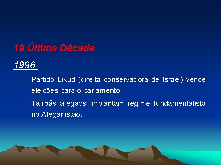 19 Última Década 1996: – Partido Likud (direita conservadora de Israel) vence eleições para